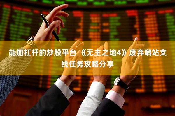 能加杠杆的炒股平台 《无主之地4》废弃哨站支线任务攻略分享