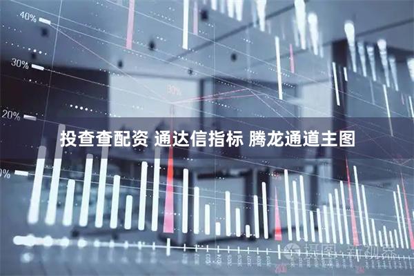 投查查配资 通达信指标 腾龙通道主图