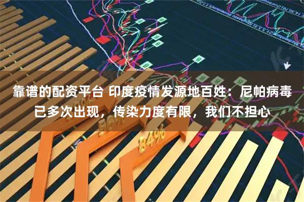 靠谱的配资平台 印度疫情发源地百姓：尼帕病毒已多次出现，传染力度有限，我们不担心